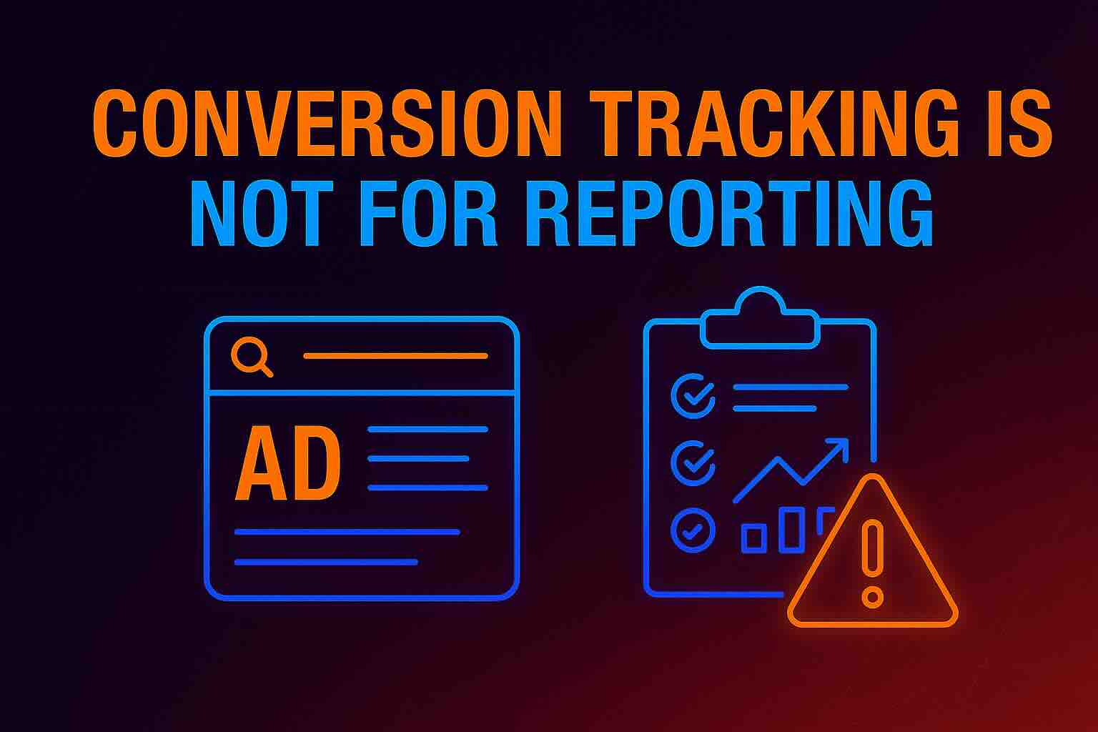 Neon-style blog hero image with the headline ‘Conversion Tracking Is Not for Reporting’ above icons of an ad window, reporting clipboard, and a warning symbol—highlighting the risks of relying on ad platform metrics for evaluation