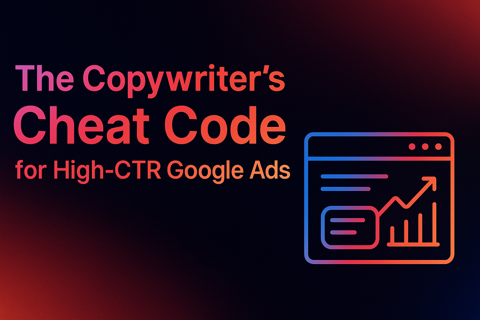 Landscape blog hero image with the title “The Copywriter’s Cheat Code for High-CTR Google Ads” in neon-gradient text beside a stylized Google Ads browser icon on a dark background with vibrant gradient highlights.