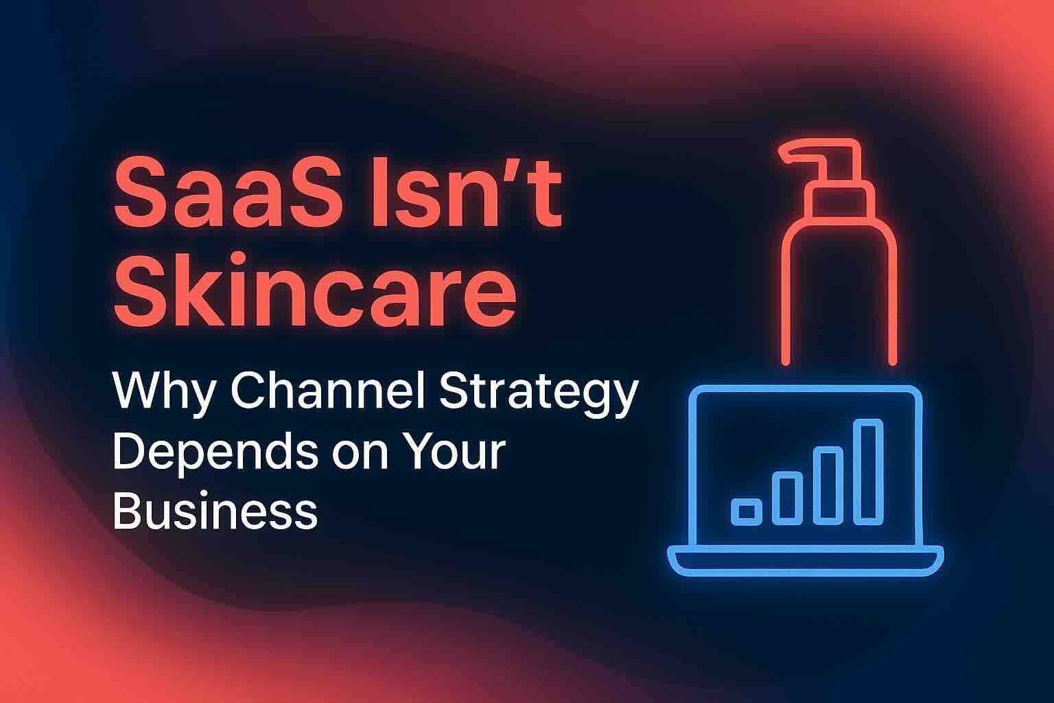 Neon-styled blog header illustrating SaaS and skincare icons with the headline "SaaS Isn't Skincare: Why Channel Strategy Depends on Your Business