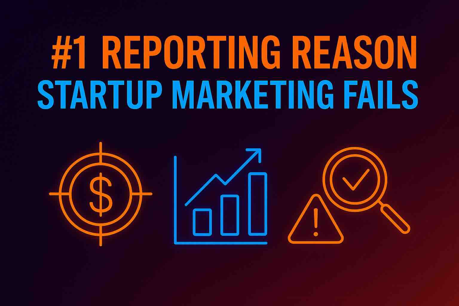 Neon-style blog hero image with the headline ‘#1 Reporting Reason Startup Marketing Fails’ above icons of a target with a dollar sign, a rising bar chart, and a magnifying glass with a warning checkmark—representing flawed metrics and performance analysis.