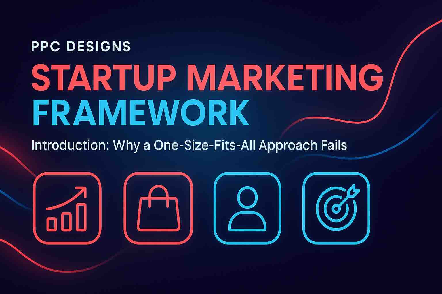 PPC Designs Startup Marketing Framework – visual introduction to a customized marketing approach for startups, highlighting icons for growth, e-commerce, user personas, and targeting strategy with bold gradient typography and glowing neon icons on a dark background.